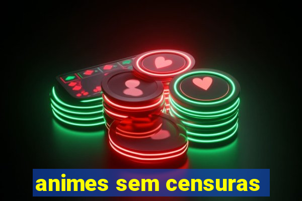 animes sem censuras